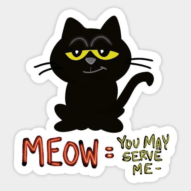 Meow = you may serve me...peasant... Sticker by wolfmanjaq